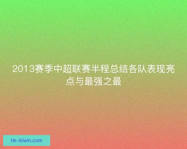 2013赛季中超联赛半程总结各队表现亮点与最强之最